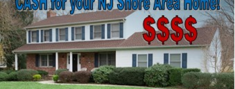 CASH for your NJ Shore Area Home! CASH for your NJ Shore Area Home!